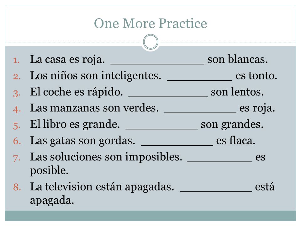 One More Practice La casa es roja. _____________ son blancas.