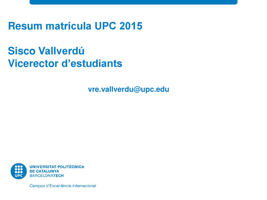 Resum matrícula UPC 2015 Sisco Vallverdú Vicerector d’estudiants. vre