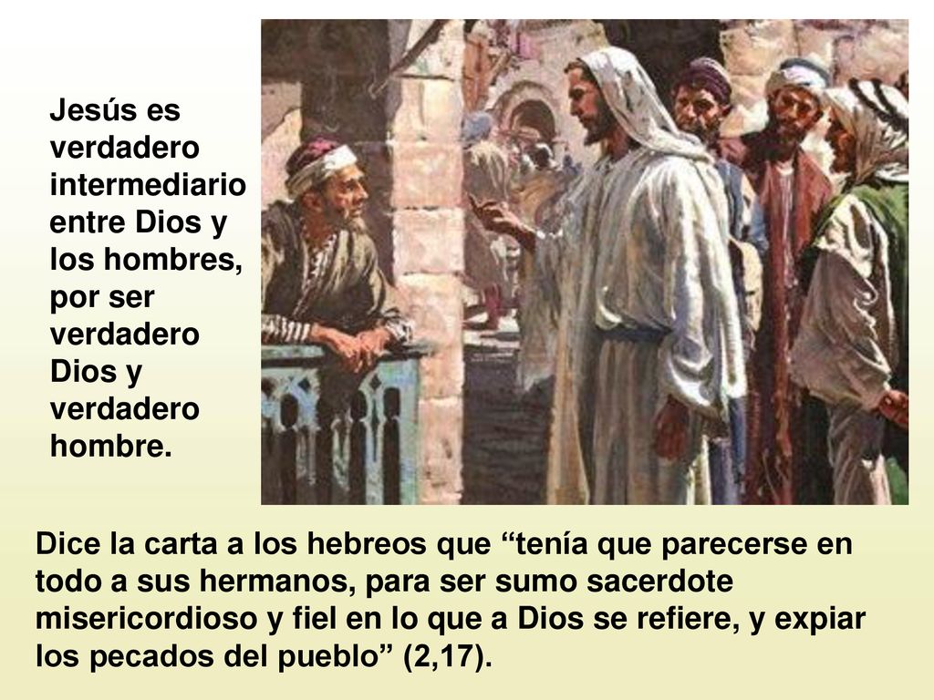 Jesús es verdadero intermediario entre Dios y los hombres, por ser verdadero Dios y verdadero hombre.