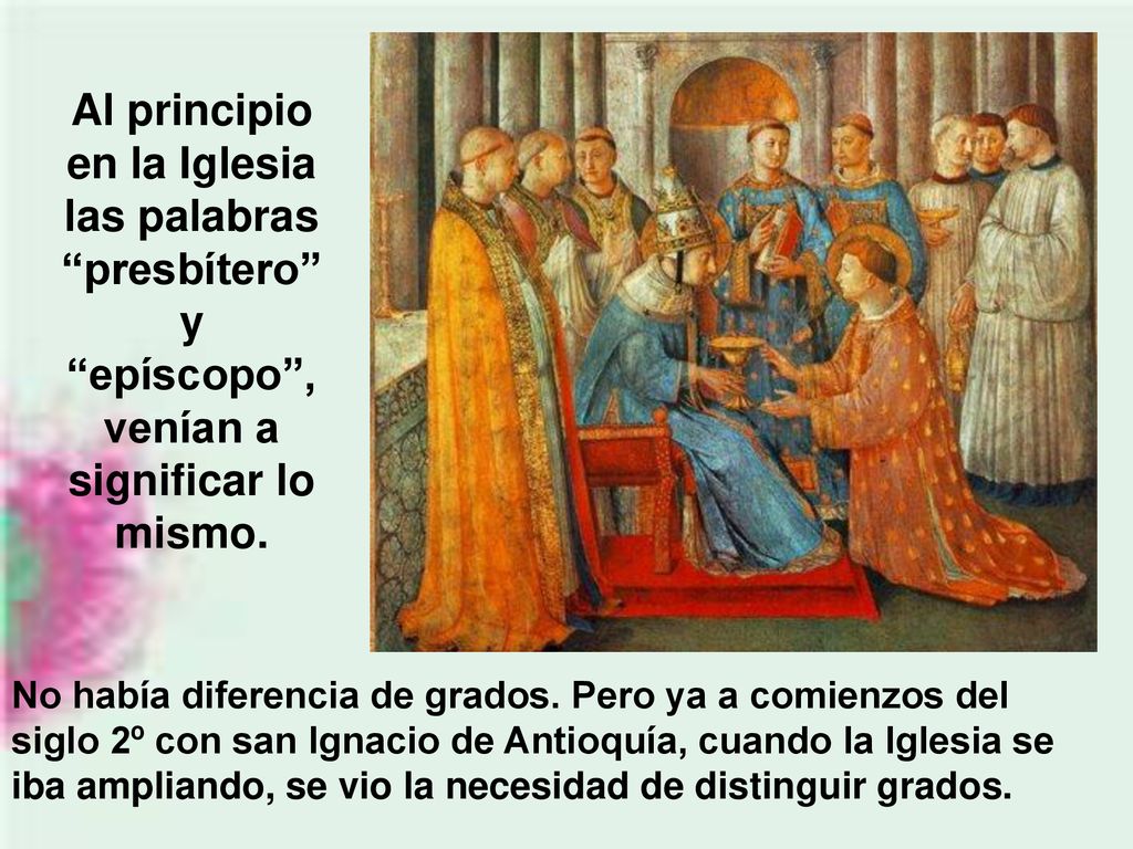 Al principio en la Iglesia las palabras presbítero y epíscopo , venían a significar lo mismo.