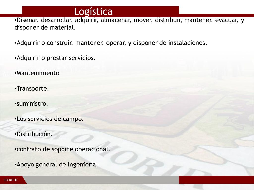 Logística Diseñar, desarrollar, adquirir, almacenar, mover, distribuir, mantener, evacuar, y disponer de material.