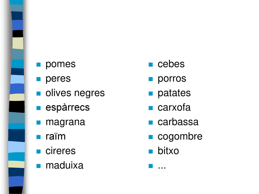 pomes peres. olives negres. espàrrecs. magrana. raïm. cireres. maduixa. cebes. porros. patates.