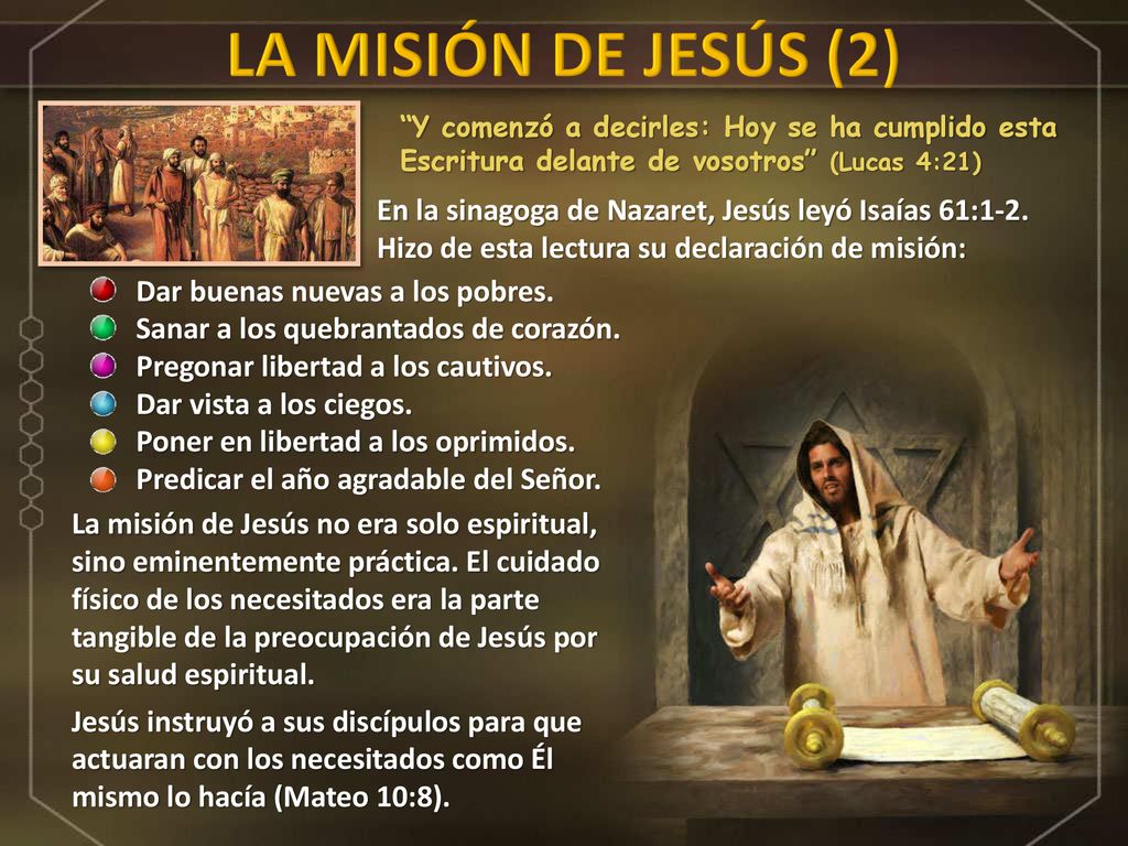 LA MISIÓN DE JESÚS (2) Y comenzó a decirles: Hoy se ha cumplido esta Escritura delante de vosotros (Lucas 4:21)