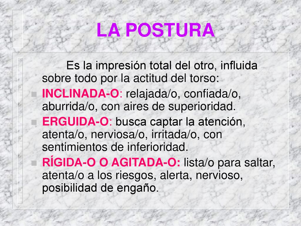 LA POSTURA Es la impresión total del otro, influida sobre todo por la actitud del torso: