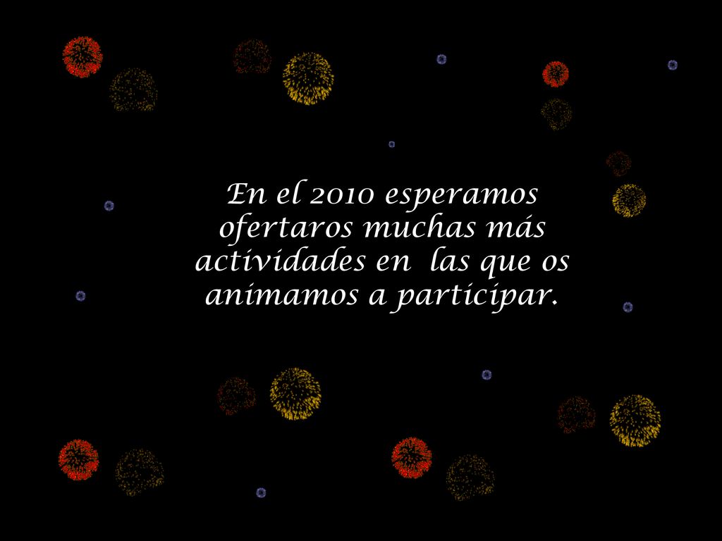 En el 2010 esperamos ofertaros muchas más actividades en las que os animamos a participar.