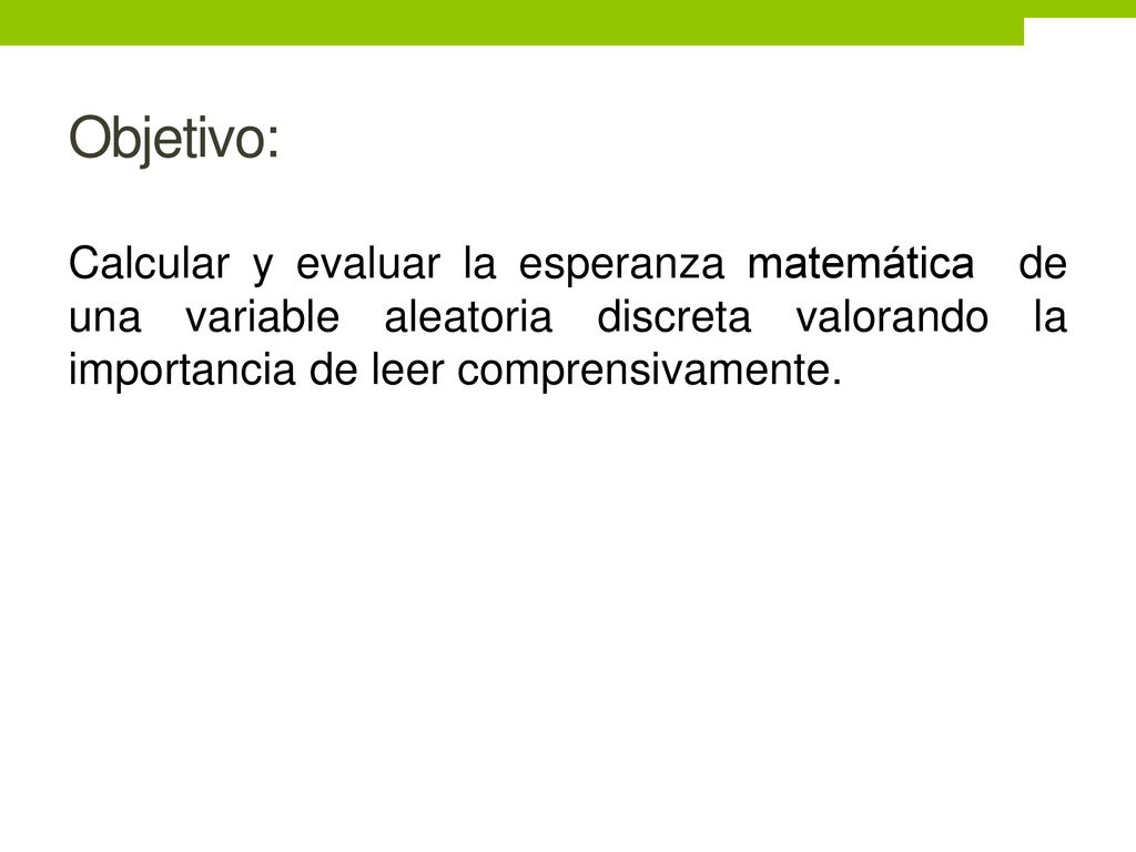 Objetivo: Calcular y evaluar la esperanza matemática de una variable aleatoria discreta valorando la importancia de leer comprensivamente.
