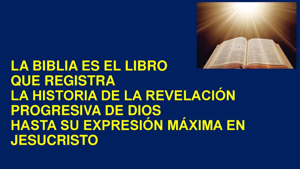LA BIBLIA ES EL LIBRO QUE REGISTRA LA HISTORIA DE LA REVELACIÓN PROGRESIVA DE DIOS HASTA SU EXPRESIÓN MÁXIMA EN JESUCRISTO