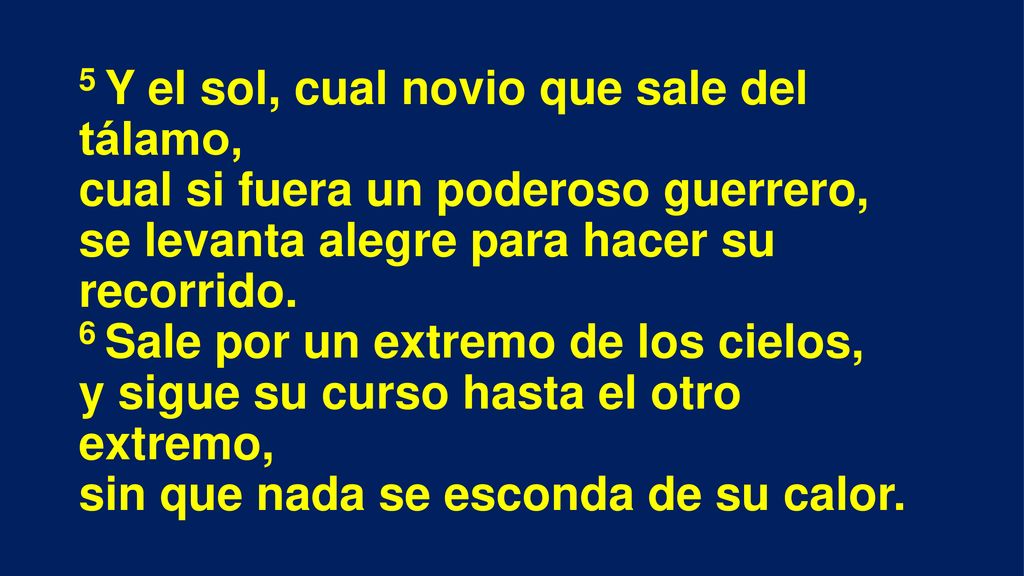 5 Y el sol, cual novio que sale del tálamo, cual si fuera un poderoso guerrero, se levanta alegre para hacer su recorrido.