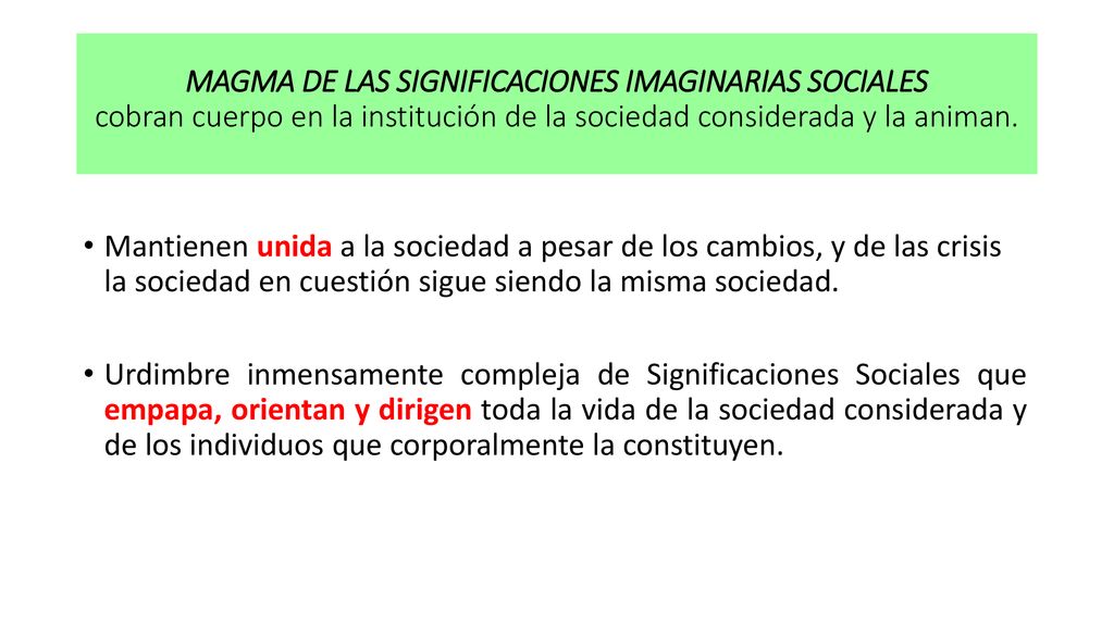 MAGMA DE LAS SIGNIFICACIONES IMAGINARIAS SOCIALES cobran cuerpo en la institución de la sociedad considerada y la animan.