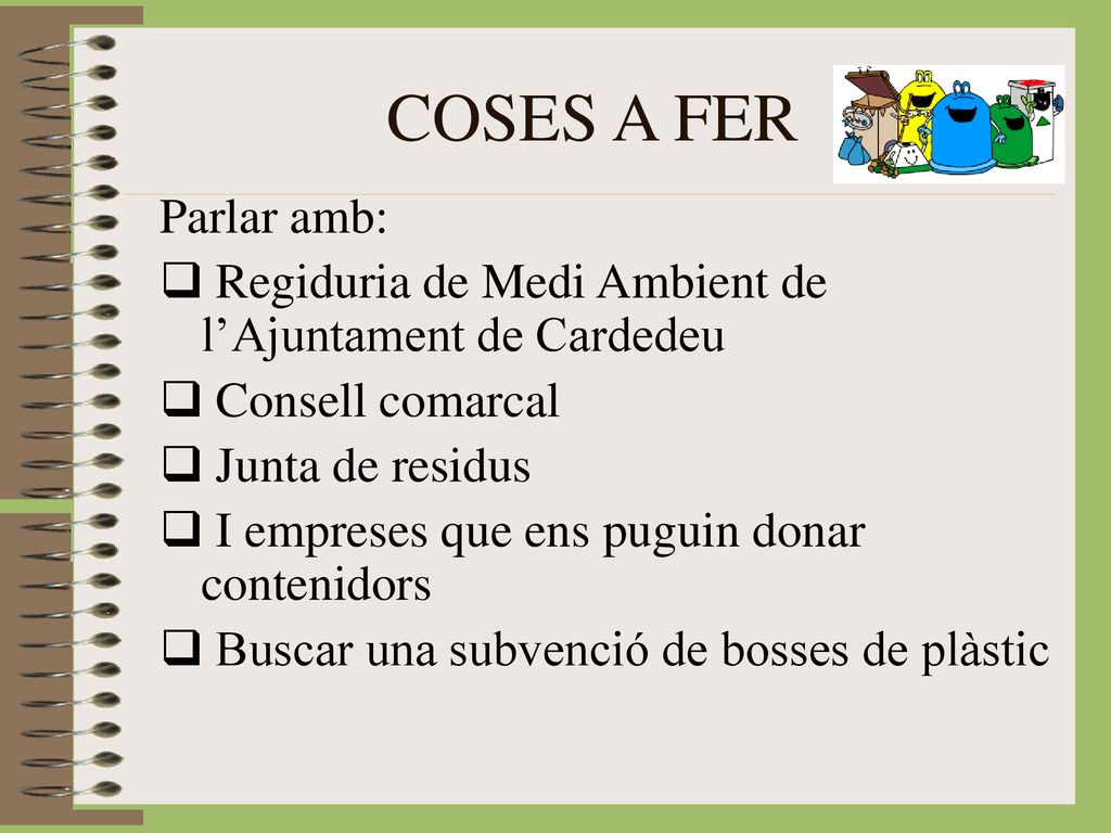 COSES A FER Parlar amb: Regiduria de Medi Ambient de l’Ajuntament de Cardedeu. Consell comarcal. Junta de residus.