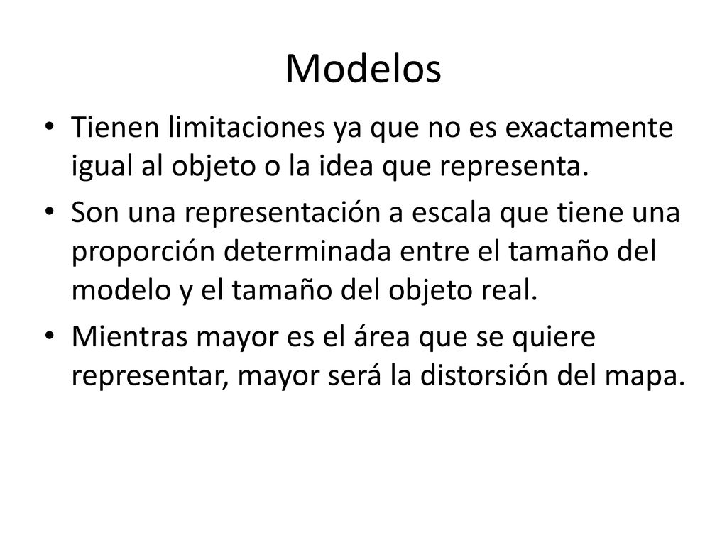 Modelos Tienen limitaciones ya que no es exactamente igual al objeto o la idea que representa.