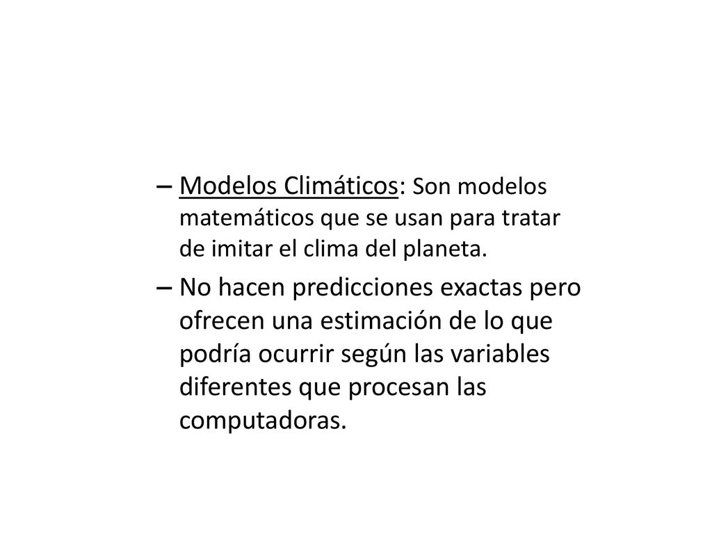 Modelos Climáticos: Son modelos matemáticos que se usan para tratar de imitar el clima del planeta.