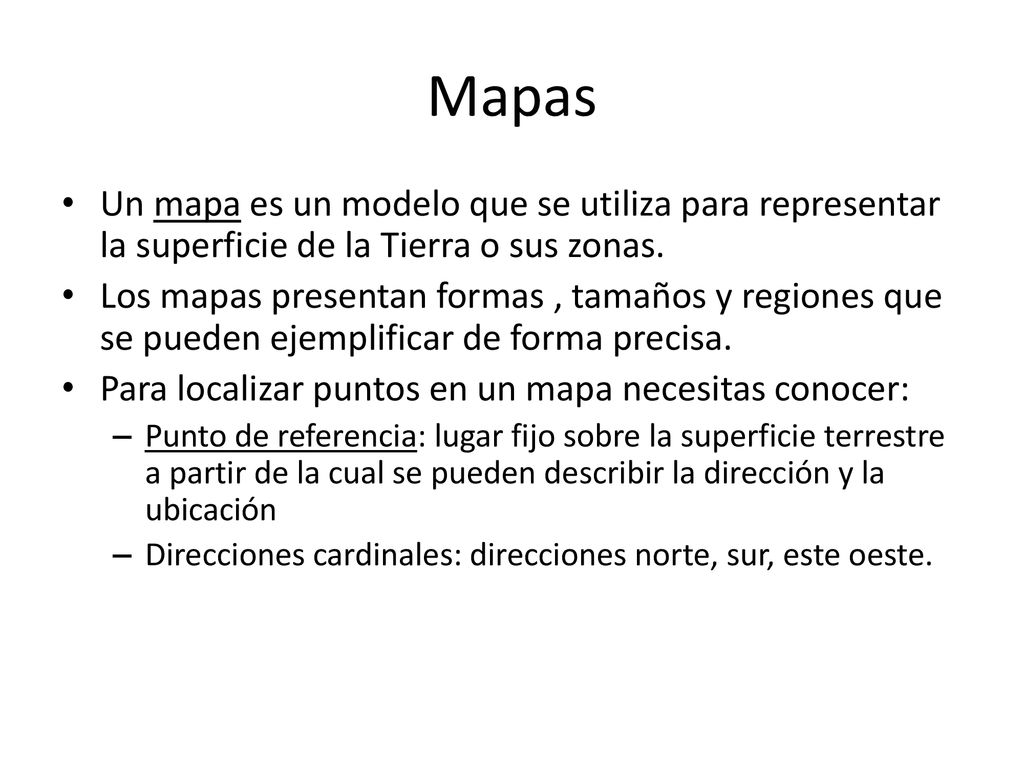 Mapas Un mapa es un modelo que se utiliza para representar la superficie de la Tierra o sus zonas.