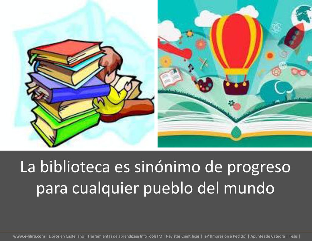 La biblioteca es sinónimo de progreso para cualquier pueblo del mundo