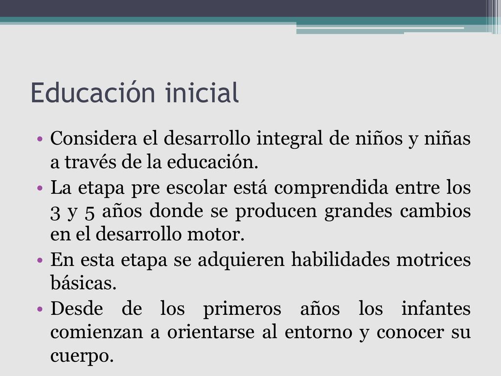 Educación inicial Considera el desarrollo integral de niños y niñas a través de la educación.