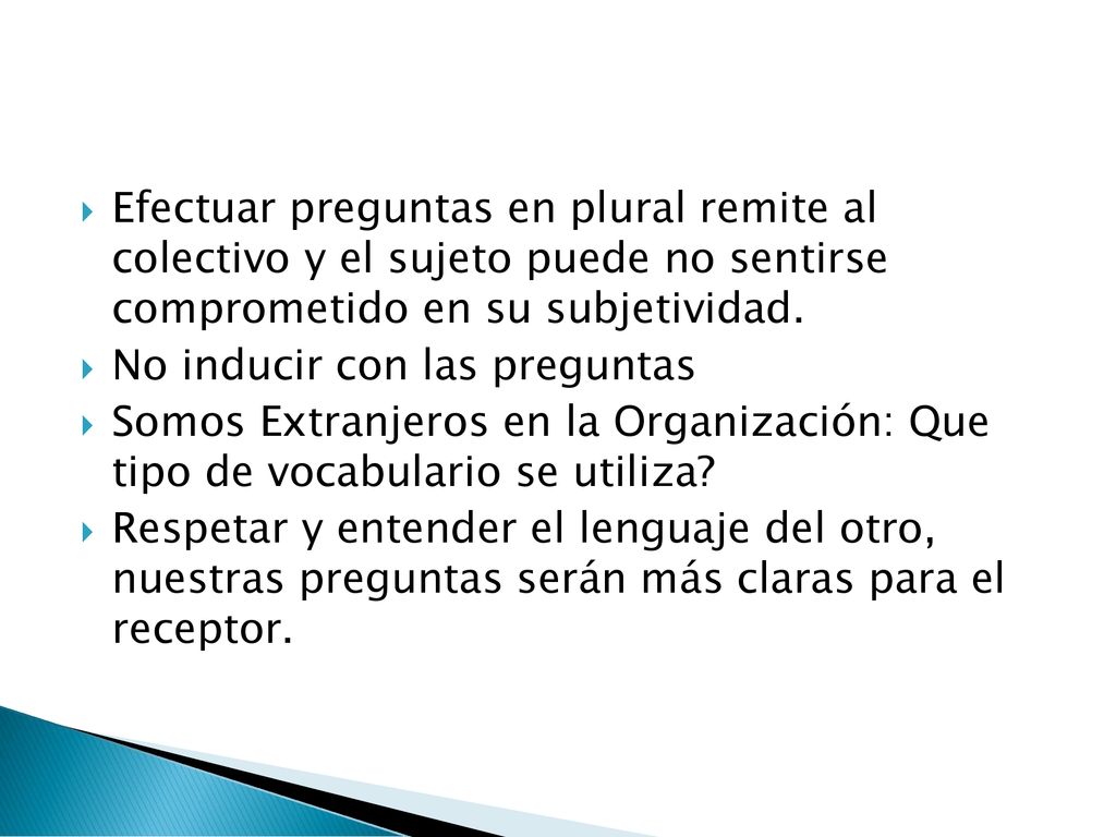 Efectuar preguntas en plural remite al colectivo y el sujeto puede no sentirse comprometido en su subjetividad.