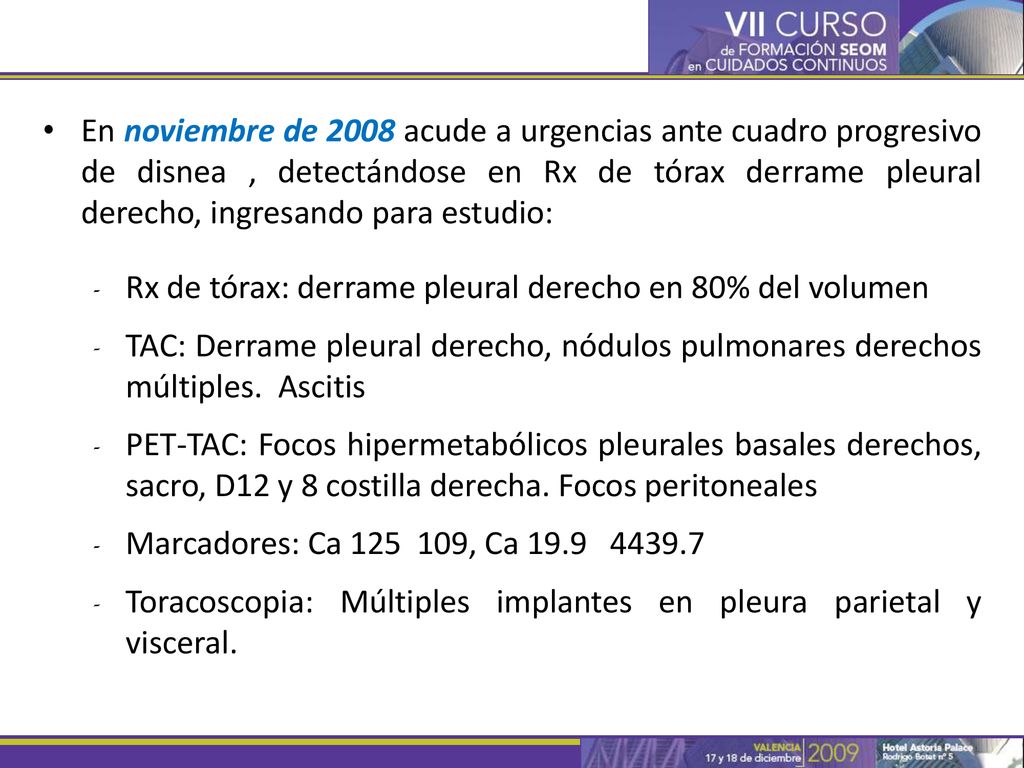 En noviembre de 2008 acude a urgencias ante cuadro progresivo de disnea , detectándose en Rx de tórax derrame pleural derecho, ingresando para estudio: