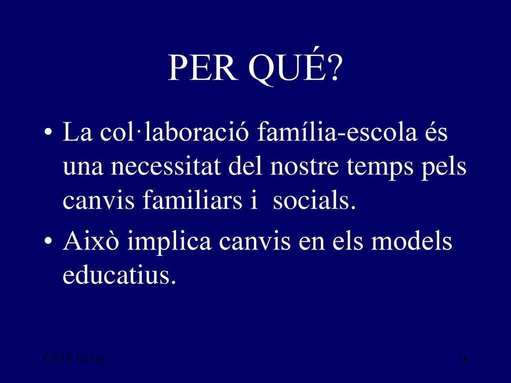 PER QUÉ La col·laboració família-escola és una necessitat del nostre temps pels canvis familiars i socials.
