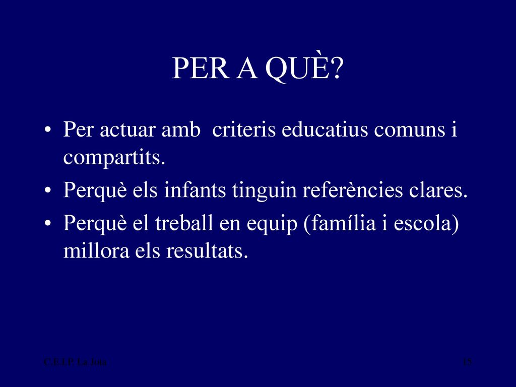 PER A QUÈ Per actuar amb criteris educatius comuns i compartits.