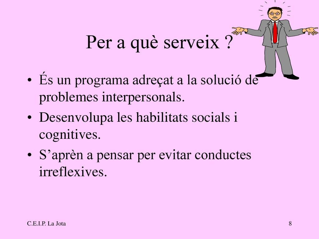 Per a què serveix És un programa adreçat a la solució de problemes interpersonals. Desenvolupa les habilitats socials i cognitives.