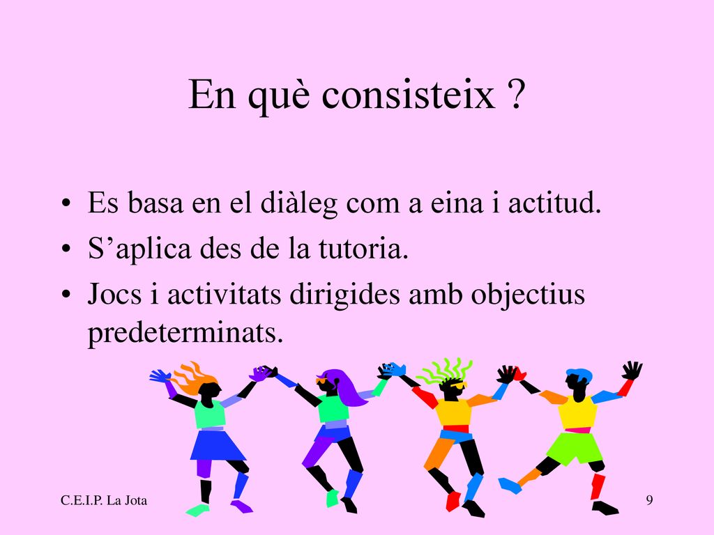 En què consisteix Es basa en el diàleg com a eina i actitud.