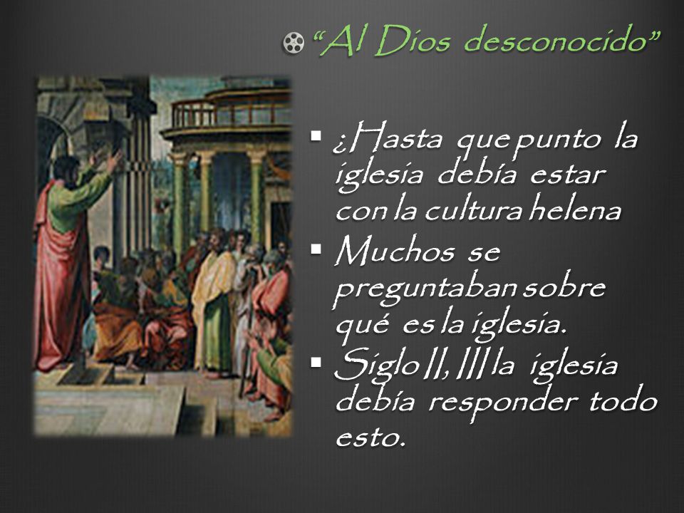 Al Dios desconocido ¿Hasta que punto la iglesia debía estar con la cultura helena. Muchos se preguntaban sobre qué es la iglesia.