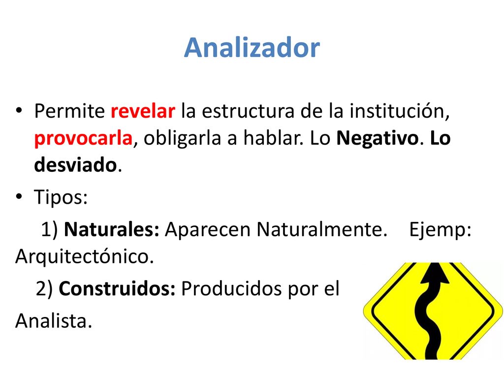 Analizador Permite revelar la estructura de la institución, provocarla, obligarla a hablar. Lo Negativo. Lo desviado.