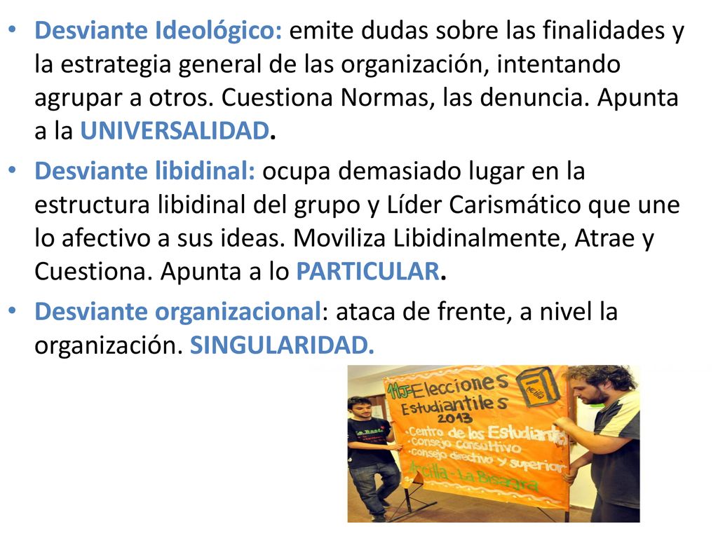 Desviante Ideológico: emite dudas sobre las finalidades y la estrategia general de las organización, intentando agrupar a otros. Cuestiona Normas, las denuncia. Apunta a la UNIVERSALIDAD.