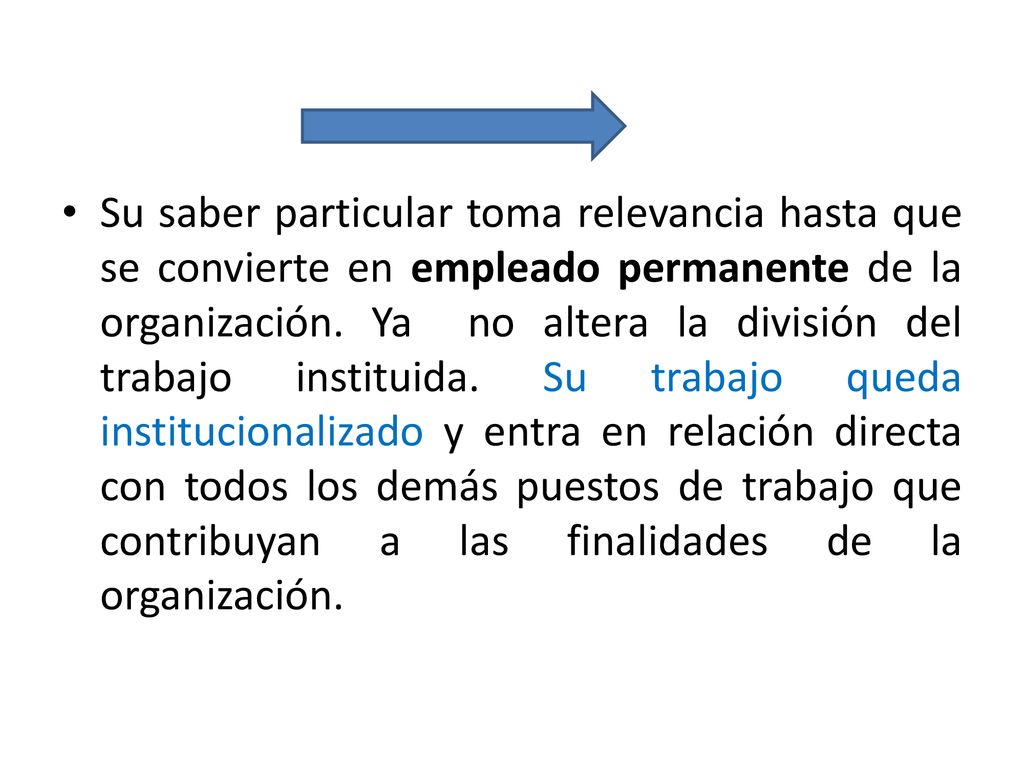 Su saber particular toma relevancia hasta que se convierte en empleado permanente de la organización.