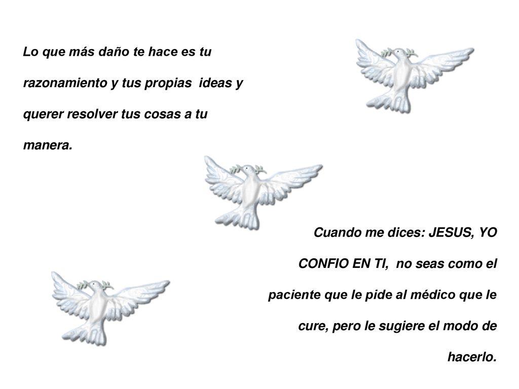 Lo que más daño te hace es tu razonamiento y tus propias ideas y querer resolver tus cosas a tu manera.