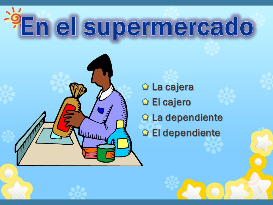 En el supermercado La cajera El cajero La dependiente El dependiente