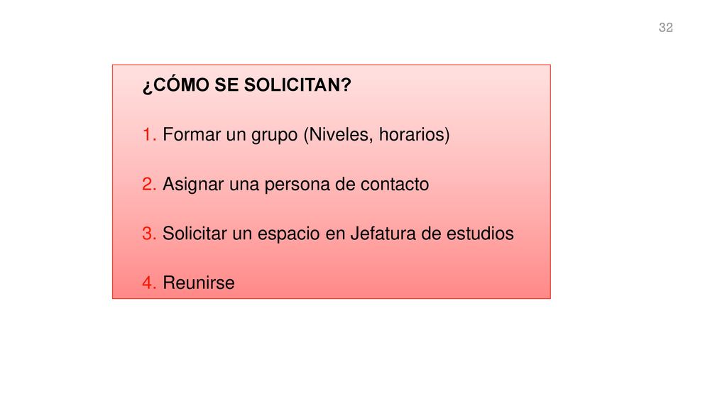 ¿CÓMO SE SOLICITAN Formar un grupo (Niveles, horarios) Asignar una persona de contacto. Solicitar un espacio en Jefatura de estudios.