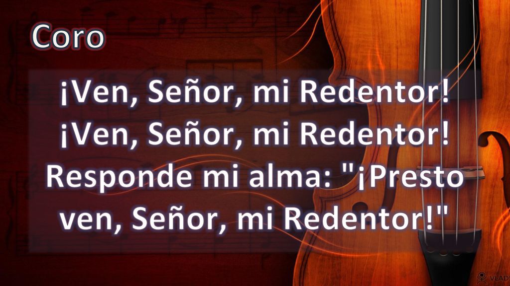 Coro ¡Ven, Señor, mi Redentor. ¡Ven, Señor, mi Redentor.