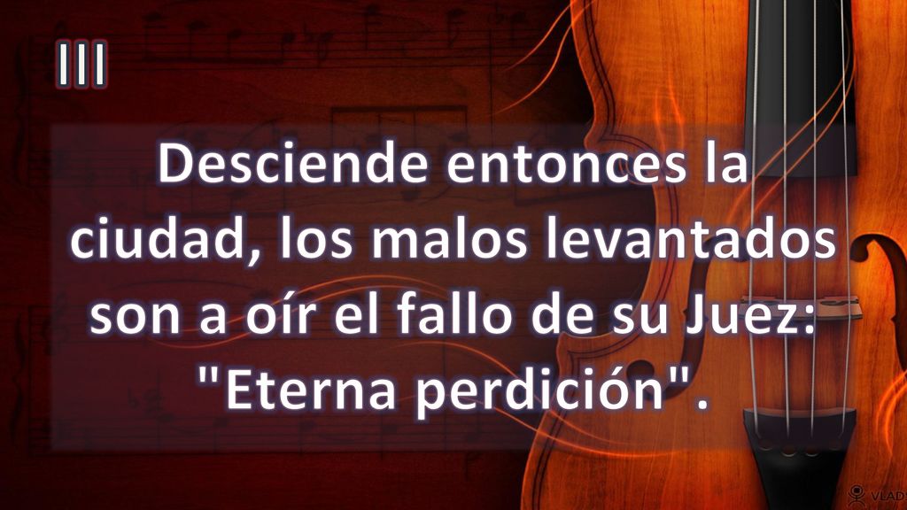 III Desciende entonces la ciudad, los malos levantados son a oír el fallo de su Juez: Eterna perdición .