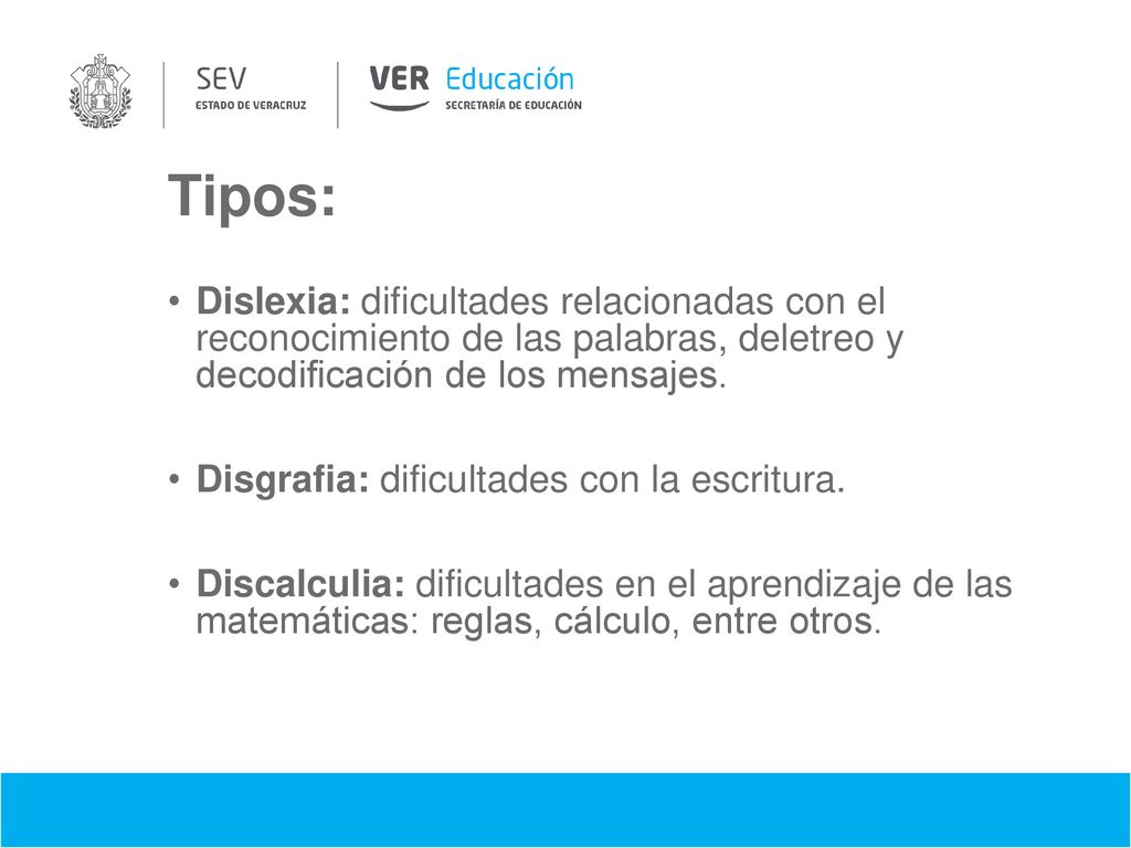 Tipos: Dislexia: dificultades relacionadas con el reconocimiento de las palabras, deletreo y decodificación de los mensajes.