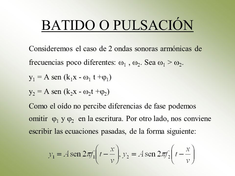 BATIDO O PULSACIÓN Consideremos el caso de 2 ondas sonoras armónicas de frecuencias poco diferentes: 1 , 2. Sea 1 > 2.