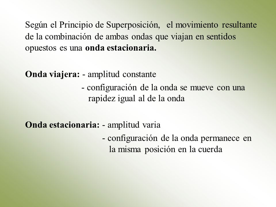 Según el Principio de Superposición, el movimiento resultante de la combinación de ambas ondas que viajan en sentidos opuestos es una onda estacionaria.