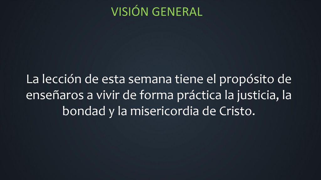 La lección de esta semana tiene el propósito de enseñaros a vivir de forma práctica la justicia, la bondad y la misericordia de Cristo.