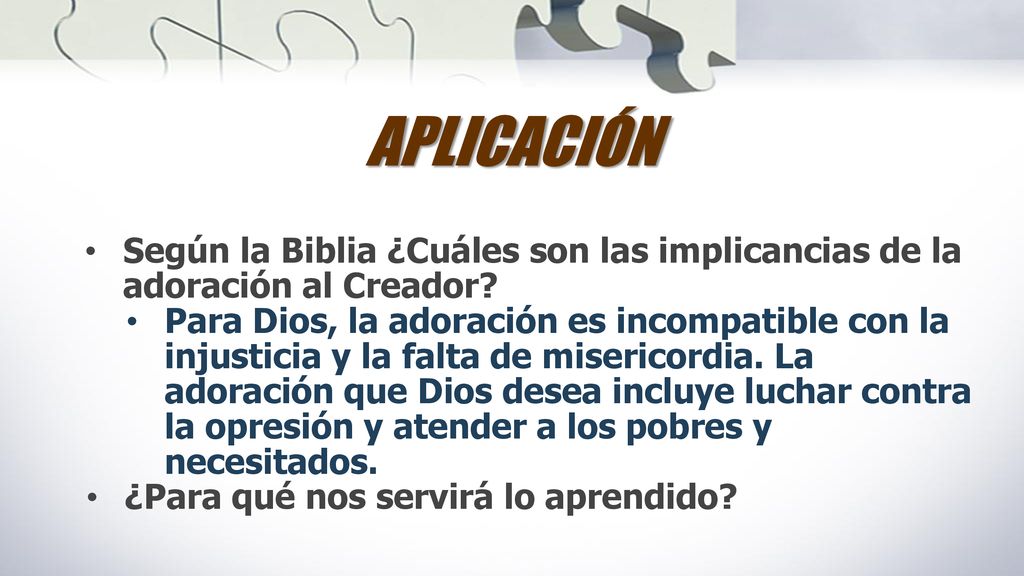 APLICACIÓN Según la Biblia ¿Cuáles son las implicancias de la adoración al Creador