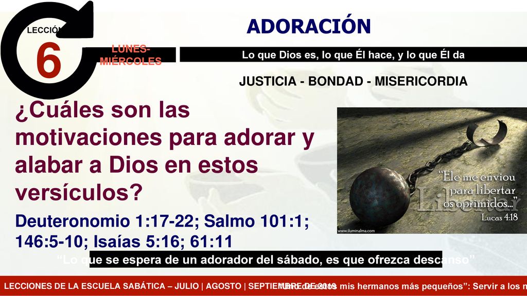 ADORACIÓN LECCIÓN. 6. LUNES-MIÉRCOLES. Lo que Dios es, lo que Él hace, y lo que Él da. JUSTICIA - BONDAD - MISERICORDIA.