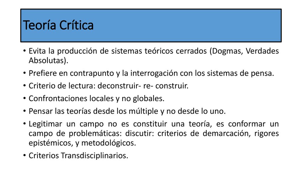 Teoría Crítica Evita la producción de sistemas teóricos cerrados (Dogmas, Verdades Absolutas).