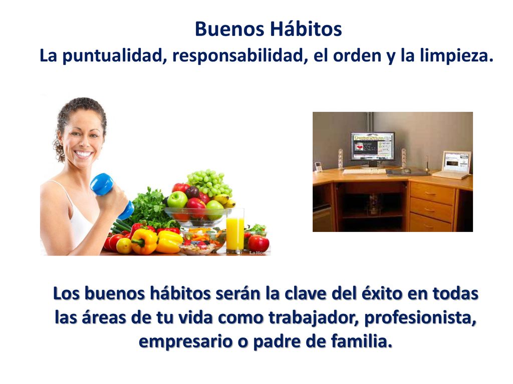 Buenos Hábitos La puntualidad, responsabilidad, el orden y la limpieza.