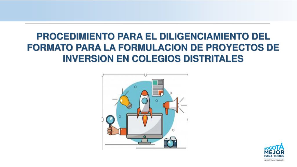 PROCEDIMIENTO PARA EL DILIGENCIAMIENTO DEL FORMATO PARA LA FORMULACION DE PROYECTOS DE INVERSION EN COLEGIOS DISTRITALES