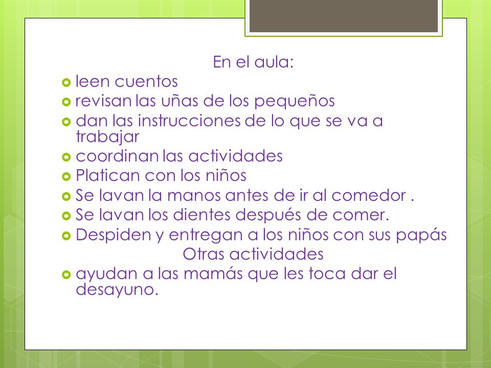 En el aula: leen cuentos. revisan las uñas de los pequeños. dan las instrucciones de lo que se va a trabajar.
