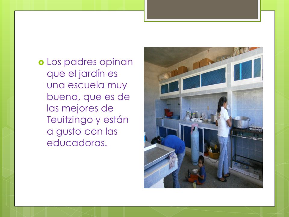 Los padres opinan que el jardín es una escuela muy buena, que es de las mejores de Teuitzingo y están a gusto con las educadoras.