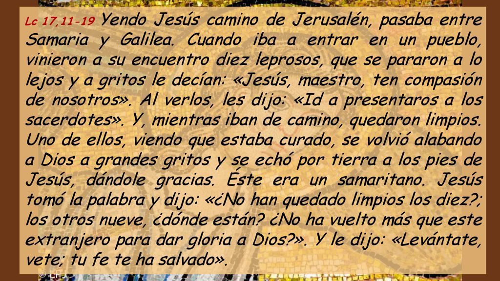 Lc 17,11-19 Yendo Jesús camino de Jerusalén, pasaba entre Samaria y Galilea.