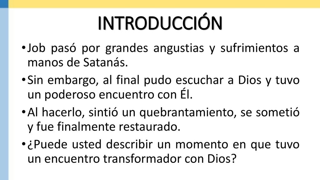INTRODUCCIÓN Job pasó por grandes angustias y sufrimientos a manos de Satanás.