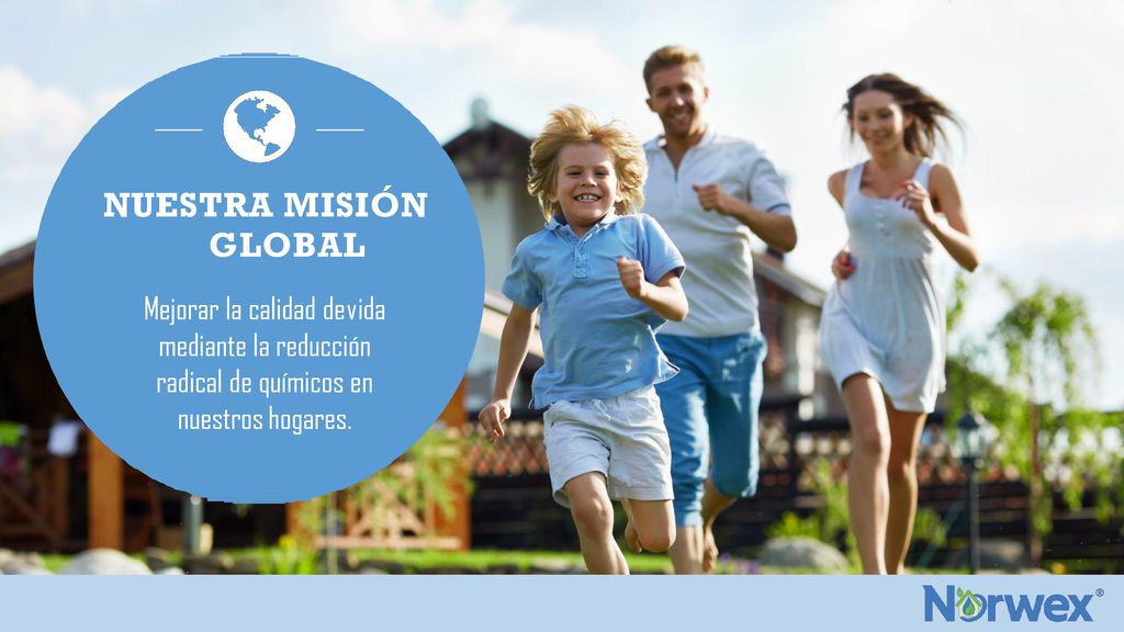 NUESTRA MISIÓN GLOBAL. Mejorar la calidad de vida mediante la reducción radical de químicos en nuestros hogares.