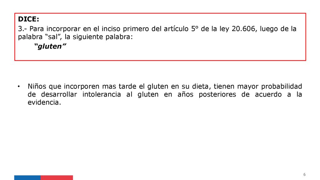 DICE: 3.- Para incorporar en el inciso primero del artículo 5° de la ley , luego de la palabra sal , la siguiente palabra: gluten