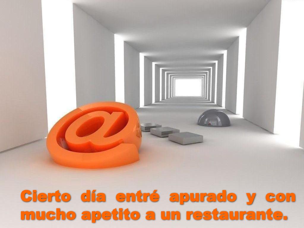 Cierto día entré apurado y con mucho apetito a un restaurante.